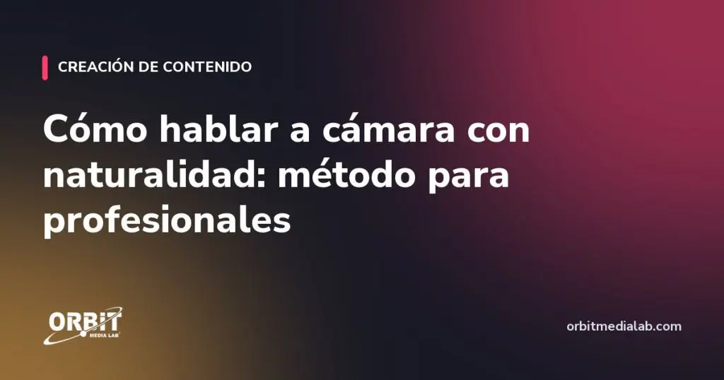 Cómo hablar a cámara con naturalidad: método para profesionales