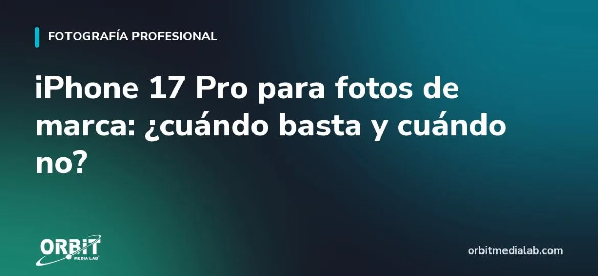 iPhone 17 Pro para fotos de marca: ¿cuándo basta y cuándo no?