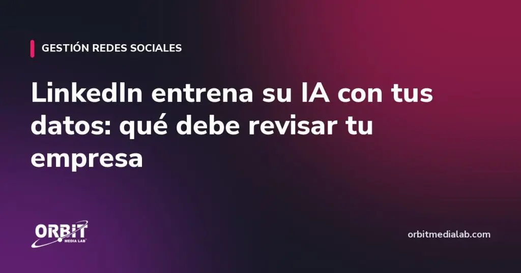 LinkedIn entrena su IA con tus datos: qué debe revisar tu empresa