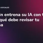 LinkedIn entrena su IA con tus datos: qué debe revisar tu empresa