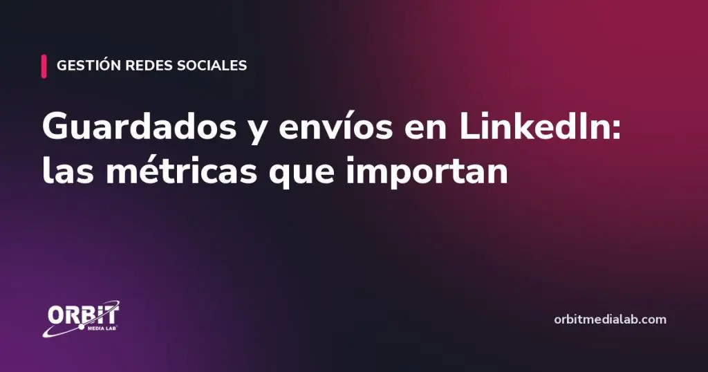 Guardados y envíos en LinkedIn: las métricas que importan