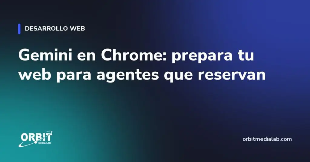 Gemini en Chrome: prepara tu web para agentes que reservan