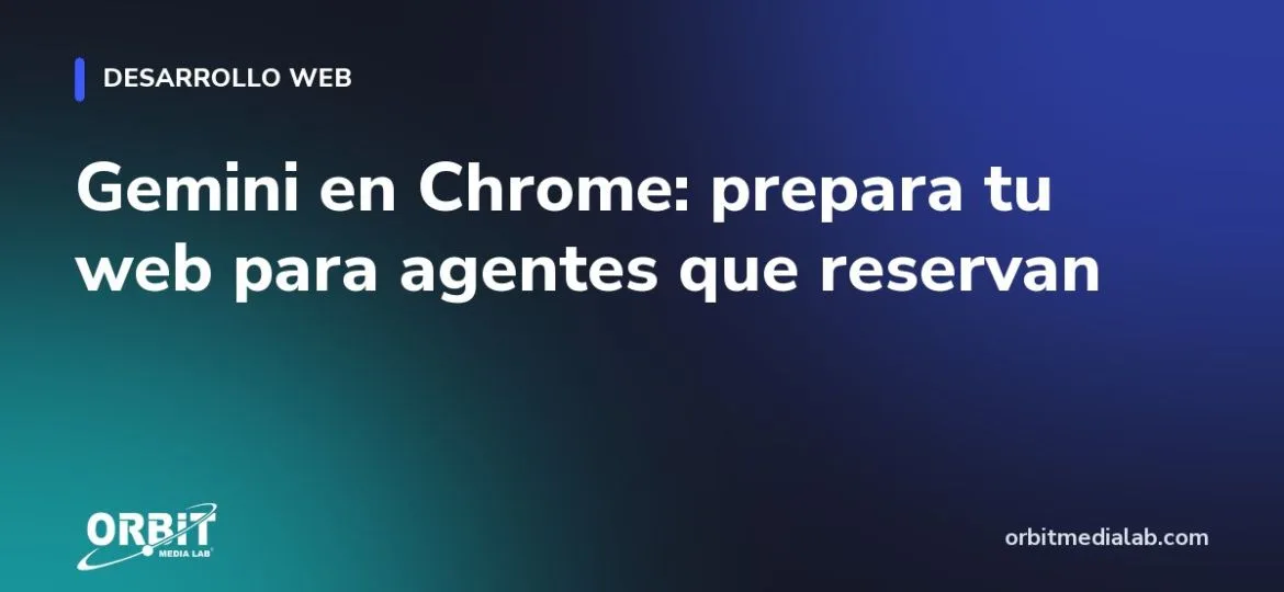 Gemini en Chrome: prepara tu web para agentes que reservan