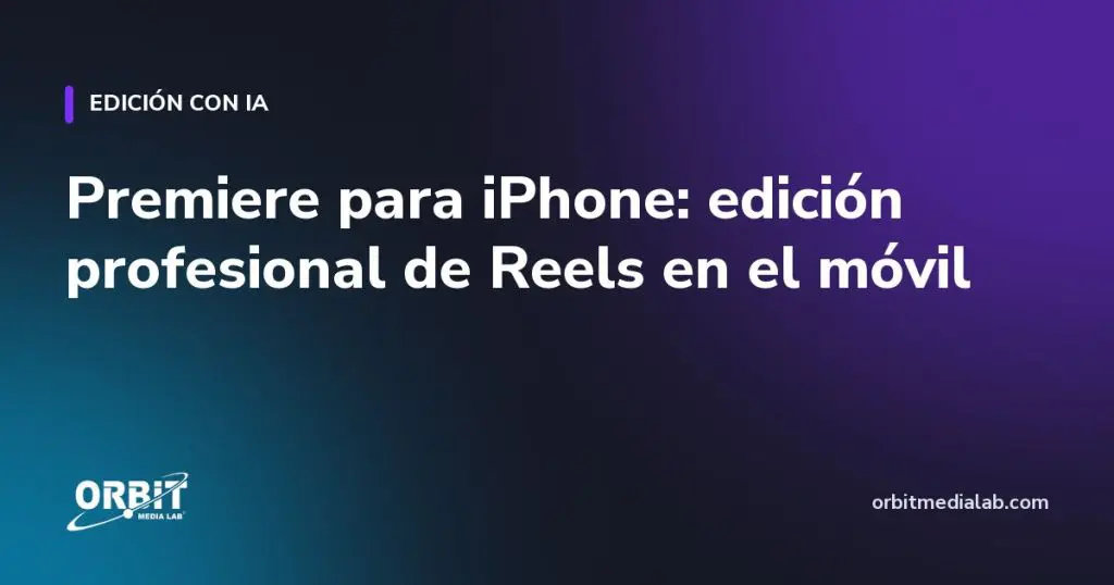 Premiere para iPhone: edición profesional de Reels en el móvil