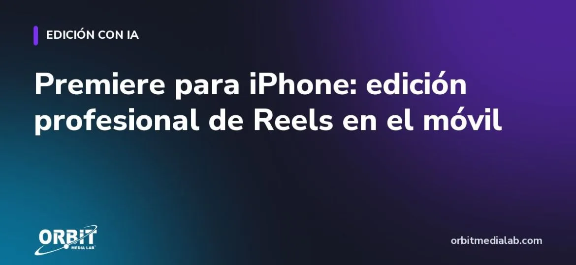 Premiere para iPhone: edición profesional de Reels en el móvil