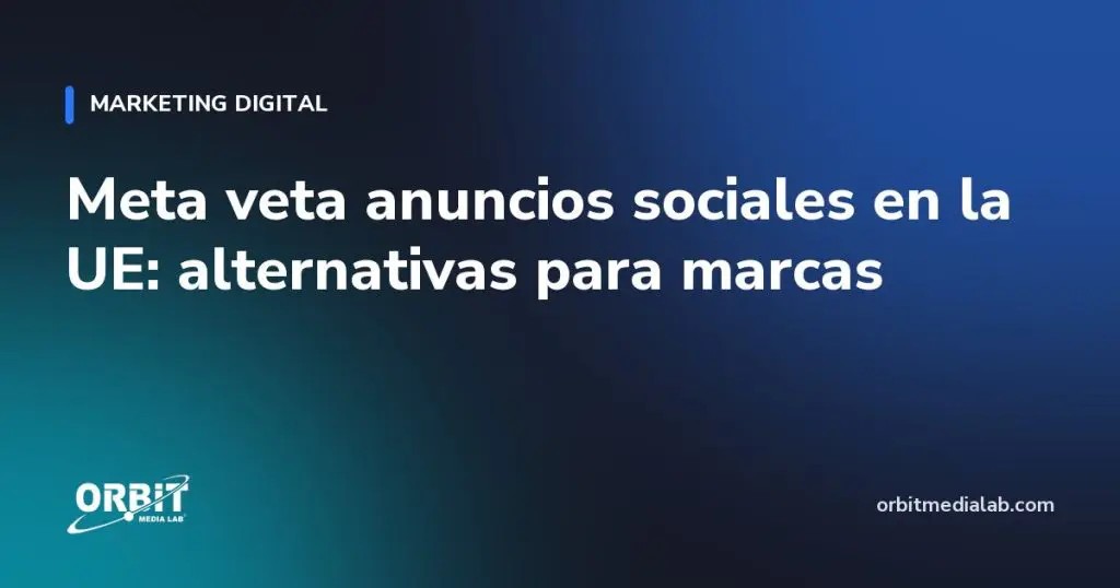 Meta veta anuncios sociales en la UE: alternativas para marcas