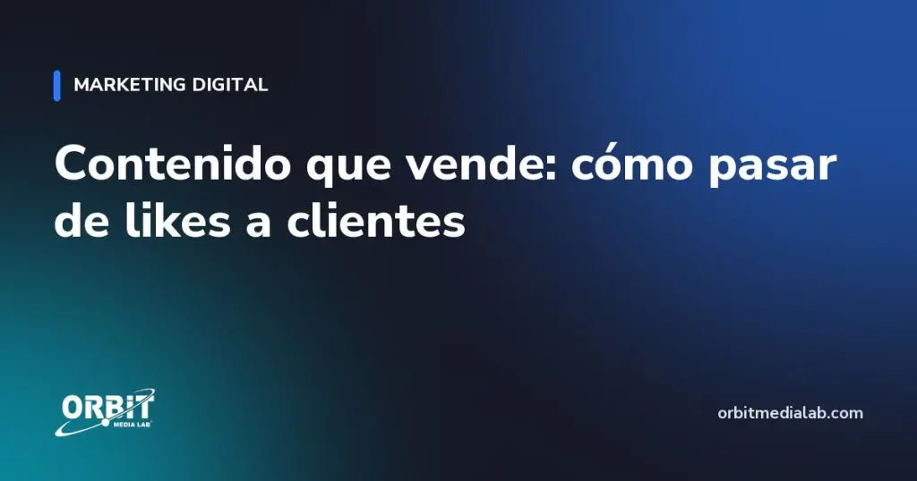 Contenido que vende: cómo pasar de likes a clientes