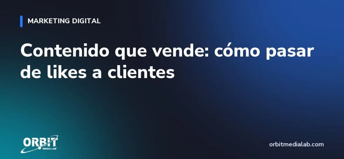 Contenido que vende: cómo pasar de likes a clientes