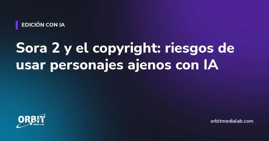 Sora 2 y el copyright: riesgos de usar personajes ajenos con IA