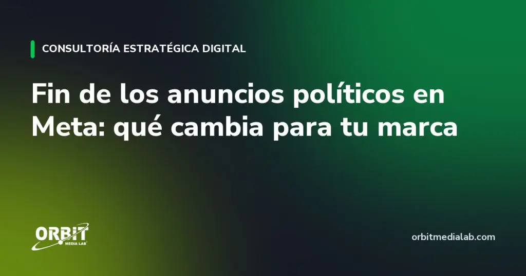 Fin de los anuncios políticos en Meta: qué cambia para tu marca