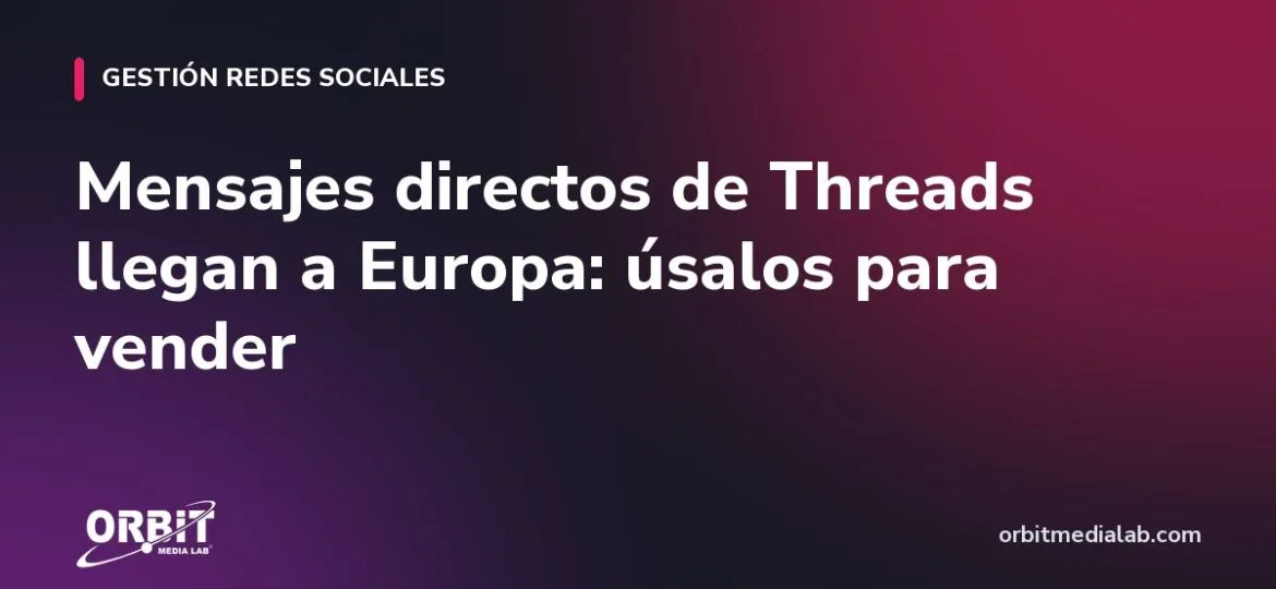 Mensajes directos de Threads llegan a Europa: úsalos para vender