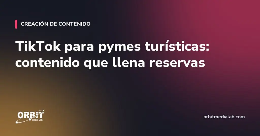 TikTok para pymes turísticas: contenido que llena reservas