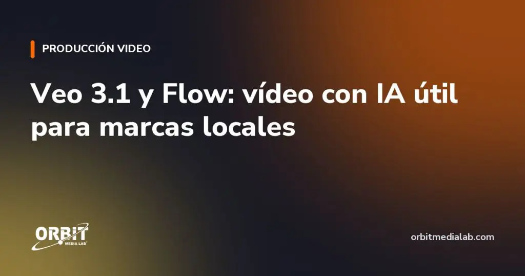 Veo 3.1 y Flow: vídeo con IA útil para marcas locales