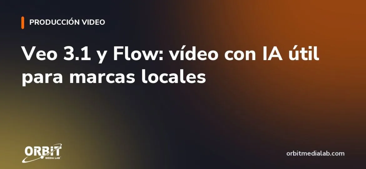 Veo 3.1 y Flow: vídeo con IA útil para marcas locales