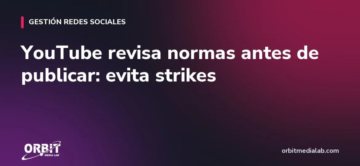YouTube revisa normas antes de publicar: evita strikes