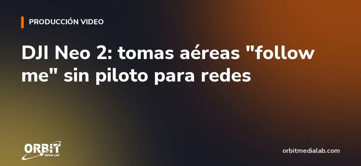 DJI Neo 2: tomas aéreas "follow me" sin piloto para redes