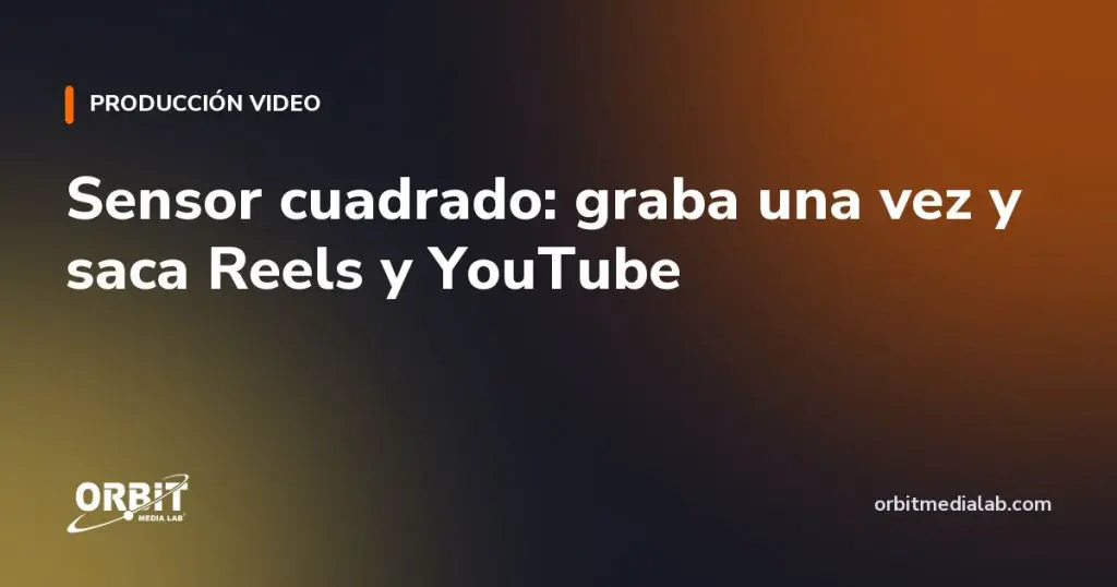 Sensor cuadrado: graba una vez y saca Reels y YouTube
