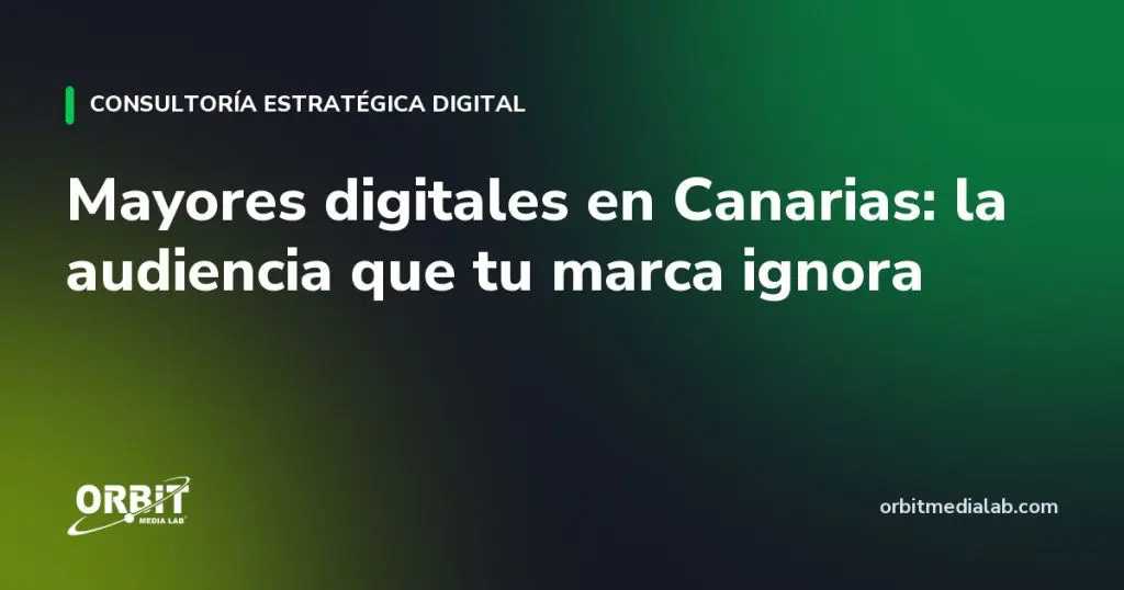 Mayores digitales en Canarias: la audiencia que tu marca ignora