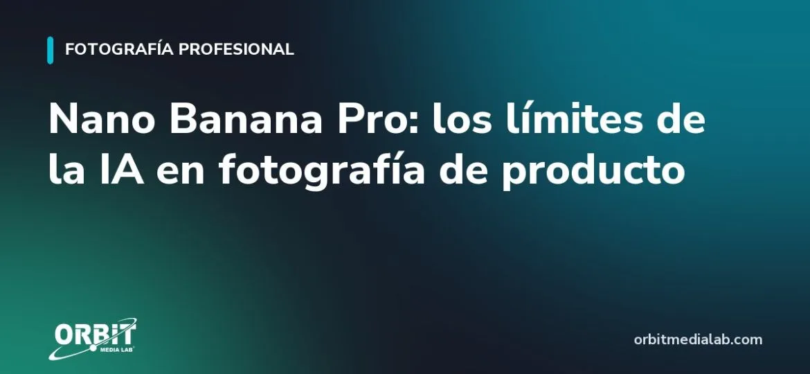 Nano Banana Pro: los límites de la IA en fotografía de producto