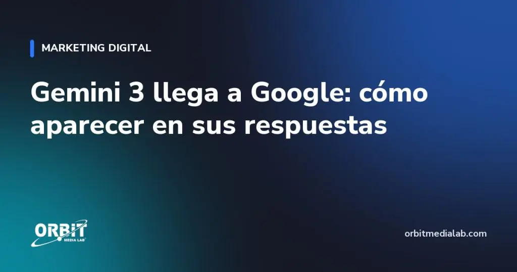 Gemini 3 llega a Google: cómo aparecer en sus respuestas