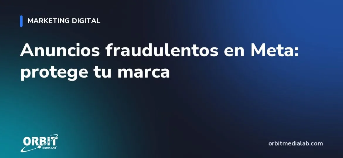 Anuncios fraudulentos en Meta: protege tu marca