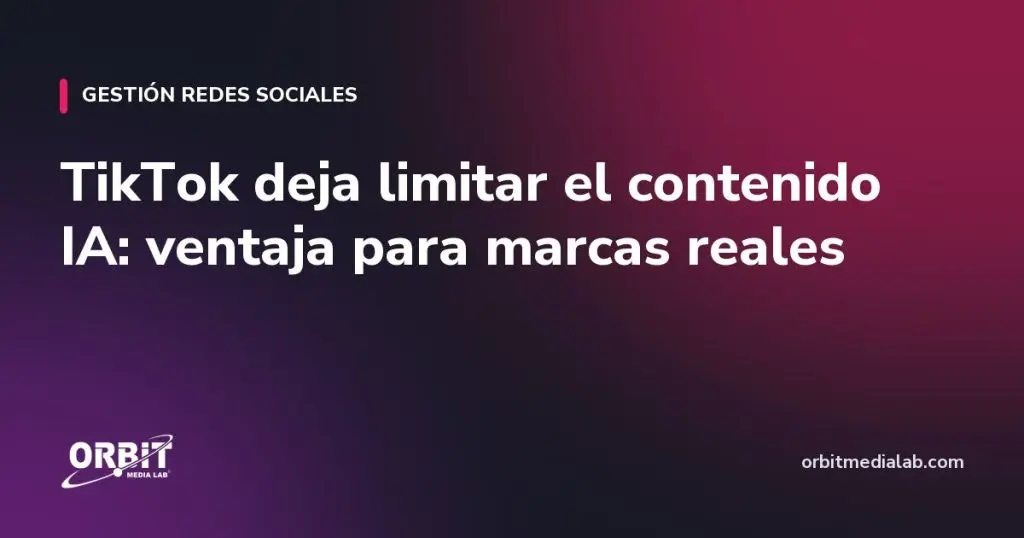 TikTok deja limitar el contenido IA: ventaja para marcas reales