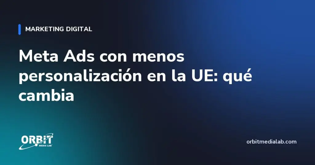 Meta Ads con menos personalización en la UE: qué cambia
