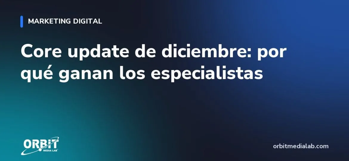 Core update de diciembre: por qué ganan los especialistas