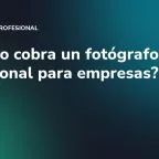 ¿Cuánto cobra un fotógrafo profesional para empresas?