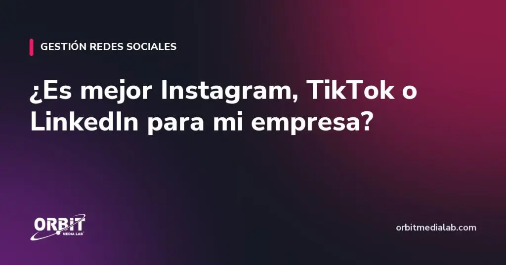 ¿Es mejor Instagram, TikTok o LinkedIn para mi empresa?