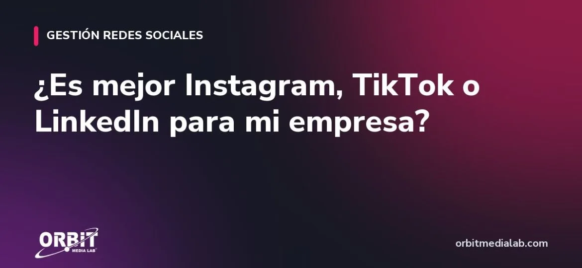 ¿Es mejor Instagram, TikTok o LinkedIn para mi empresa?