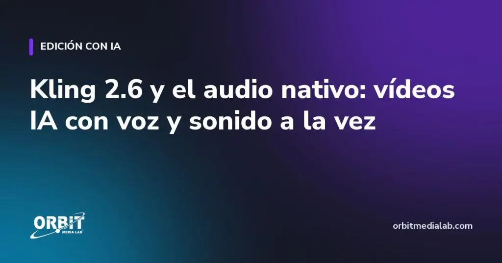 Kling 2.6 y el audio nativo: vídeos IA con voz y sonido a la vez