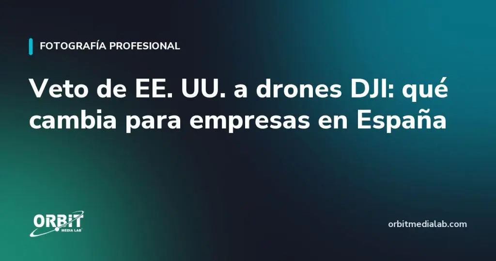 Veto de EE. UU. a drones DJI: qué cambia para empresas en España