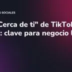 Feed "Cerca de ti" de TikTok en Europa: clave para negocio local