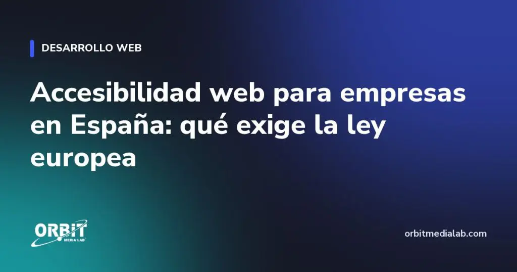 Accesibilidad web para empresas en España: qué exige la ley europea