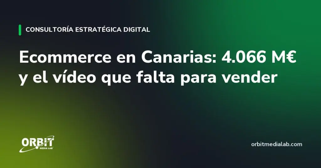 Ecommerce en Canarias: 4.066 M€ y el vídeo que falta para vender