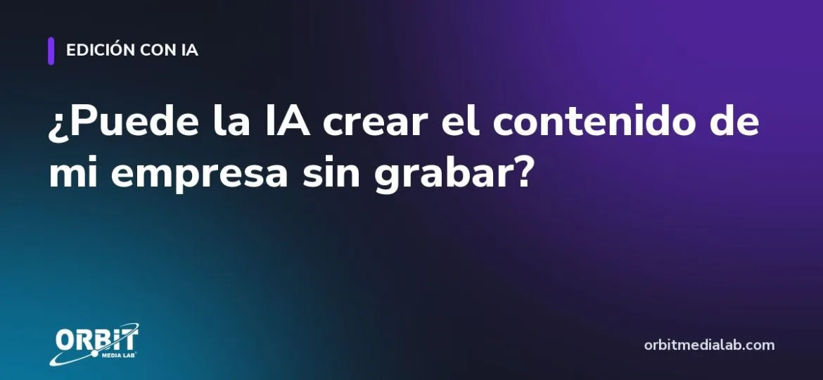¿Puede la IA crear el contenido de mi empresa sin grabar?