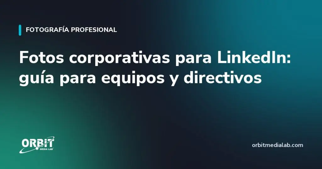 Fotos corporativas para LinkedIn: guía para equipos y directivos