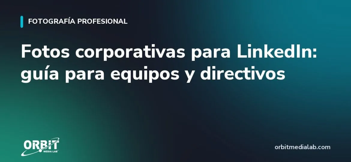 Fotos corporativas para LinkedIn: guía para equipos y directivos