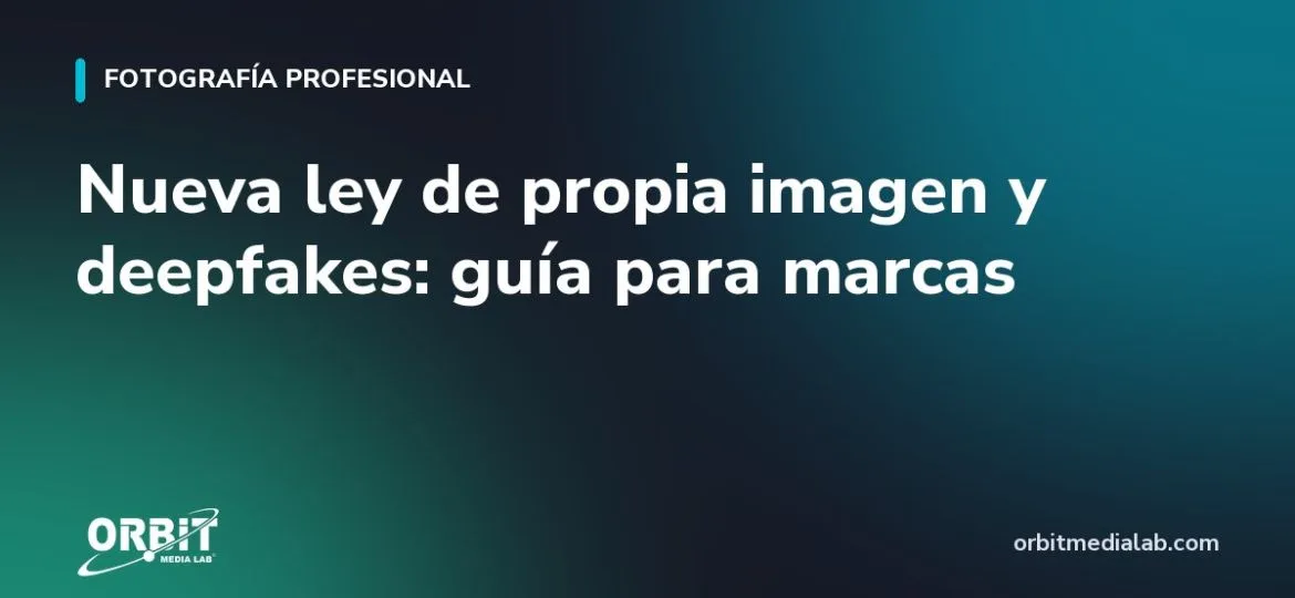 Nueva ley de propia imagen y deepfakes: guía para marcas