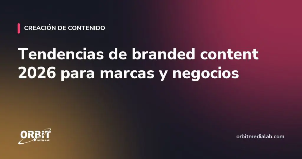 Tendencias de branded content 2026 para marcas y negocios