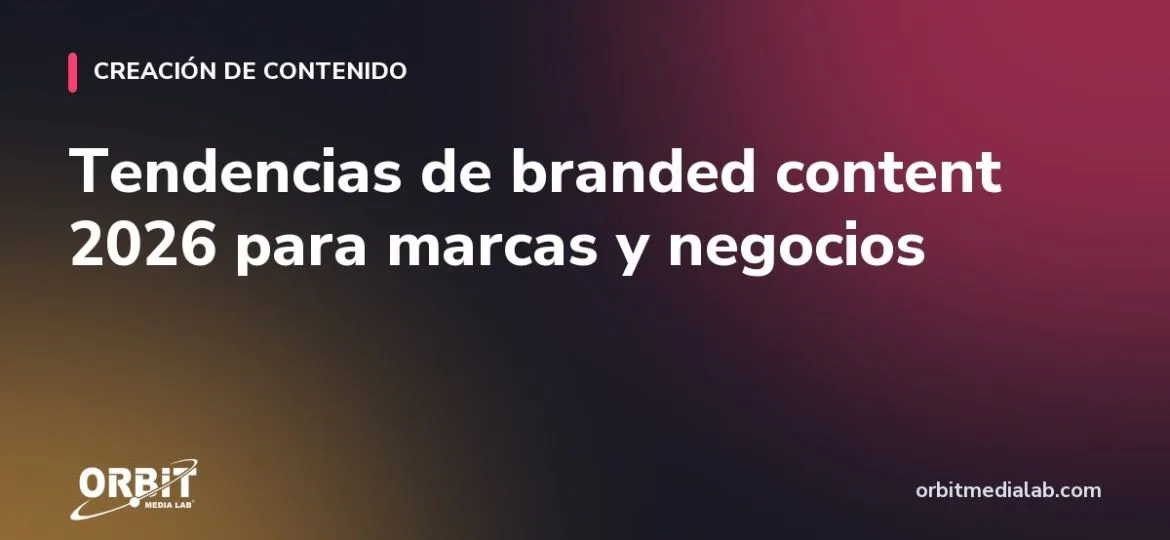 Tendencias de branded content 2026 para marcas y negocios