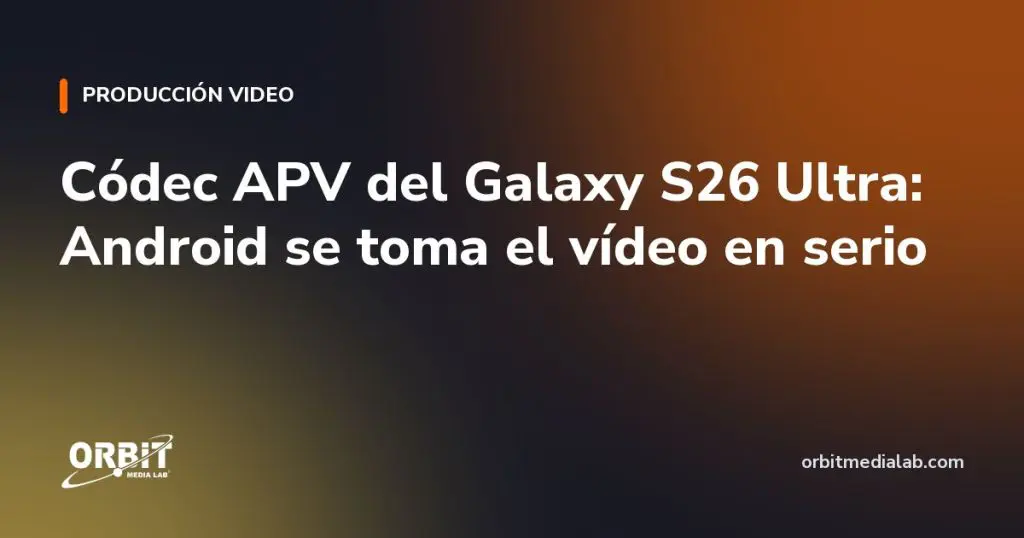 Códec APV del Galaxy S26 Ultra: Android se toma el vídeo en serio