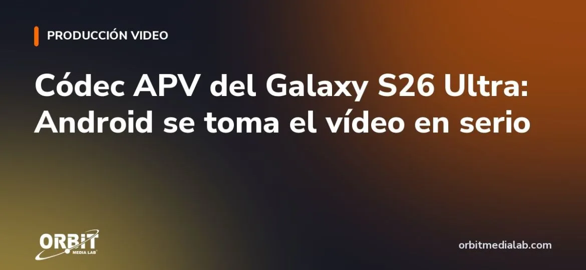 Códec APV del Galaxy S26 Ultra: Android se toma el vídeo en serio