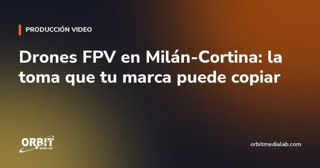Drones FPV en Milán-Cortina: la toma que tu marca puede copiar