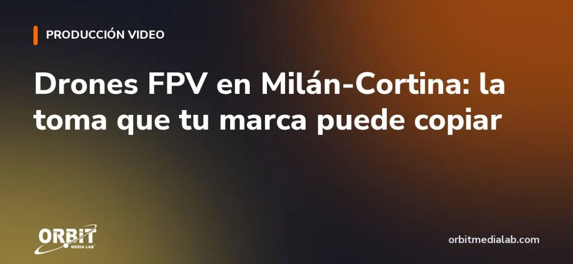 Drones FPV en Milán-Cortina: la toma que tu marca puede copiar