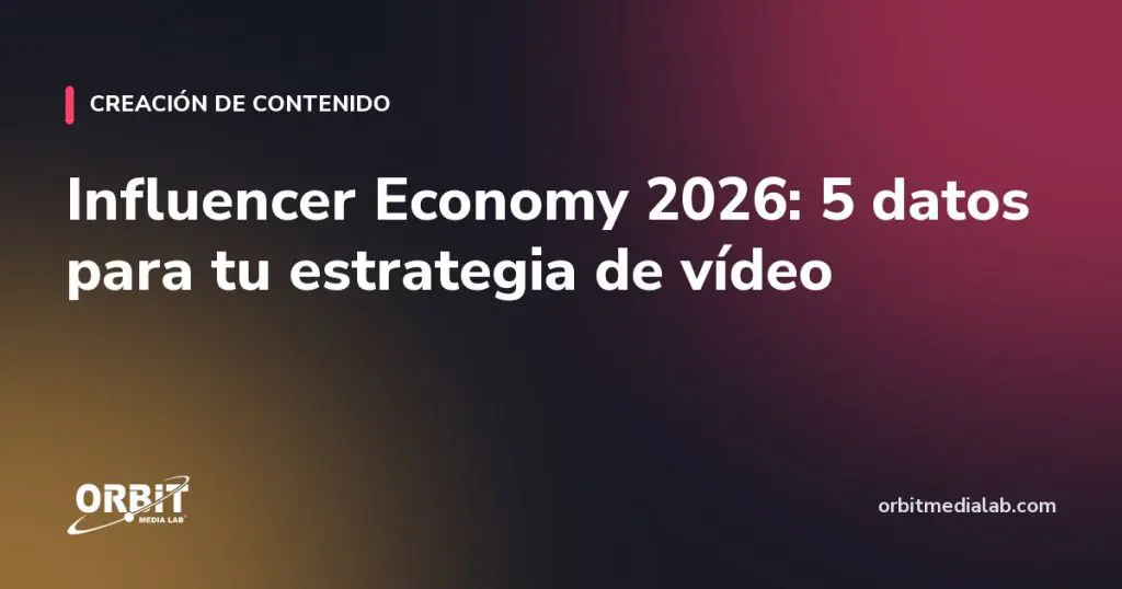 Influencer Economy 2026: 5 datos para tu estrategia de vídeo