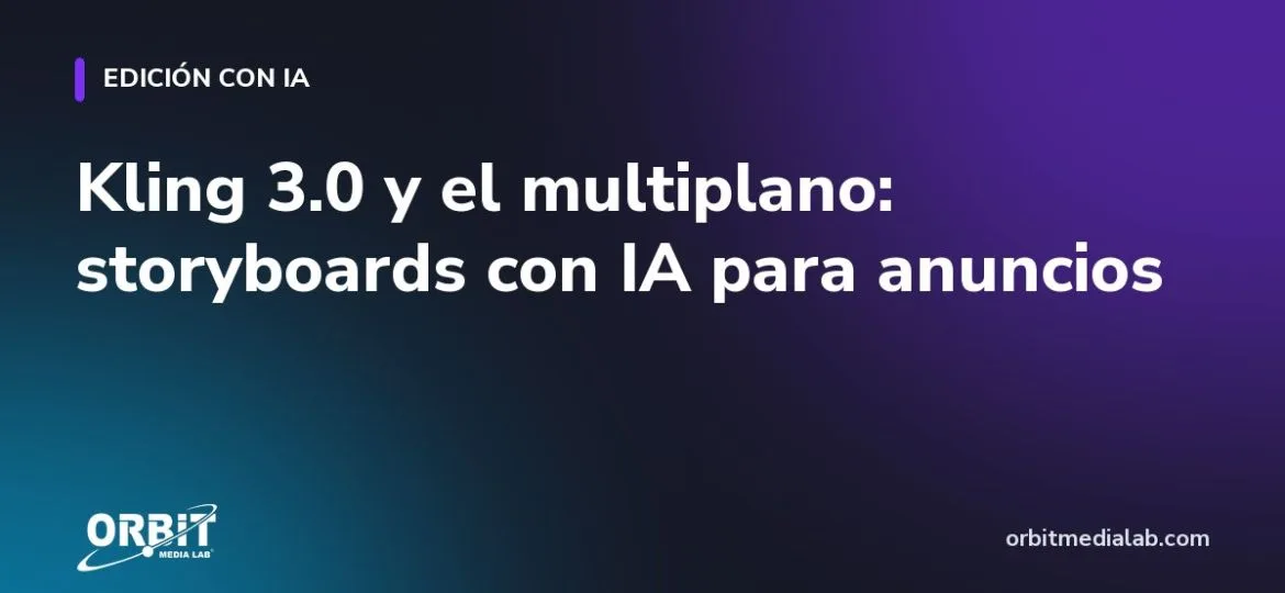 Kling 3.0 y el multiplano: storyboards con IA para anuncios