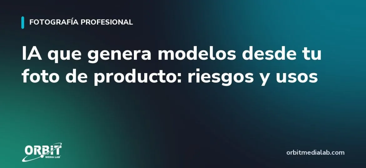 IA que genera modelos desde tu foto de producto: riesgos y usos