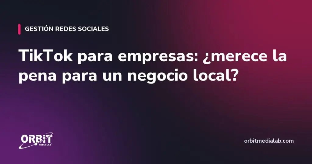 TikTok para empresas: ¿merece la pena para un negocio local?